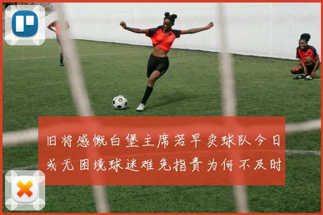 旧将感慨白堡主席若早卖球队今日或无困境球迷难免指责为何不及时出售